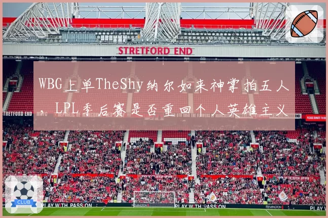 WBG上单TheShy纳尔如来神掌拍五人，LPL季后赛是否重回个人英雄主义？