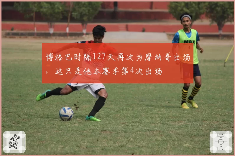 博格巴时隔127天再次为摩纳哥出场，这只是他本赛季第4次出场