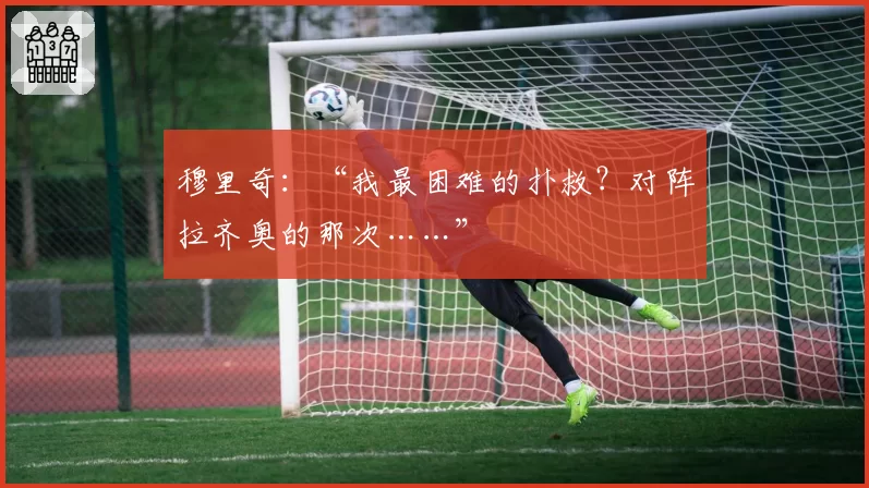 穆里奇:“我最困难的扑救?对阵拉齐奥的那次……”